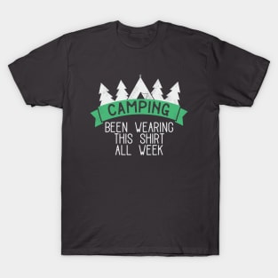 Camping: Been Wearing this Shirt All Week T-Shirt